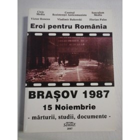   Eroi penru Romania * BRASOV 1987  15 Noiembrie - marturii, studii, documente -   Victor Roncea;  Vladimir Bukovski;  Florian Palas   